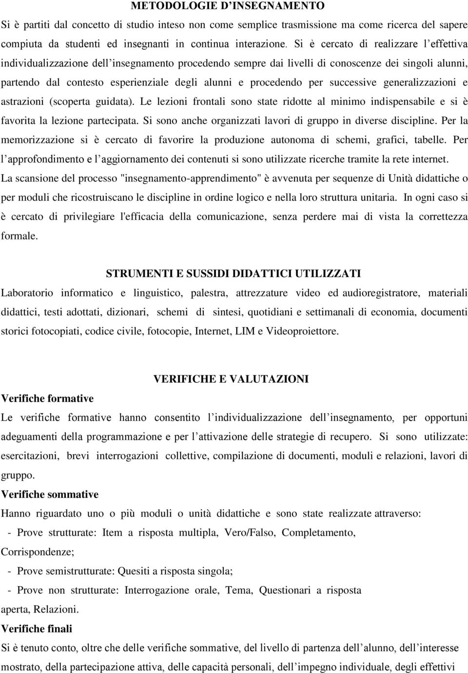 procedendo per successive generalizzazioni e astrazioni (scoperta guidata). Le lezioni frontali sono state ridotte al minimo indispensabile e si è favorita la lezione partecipata.