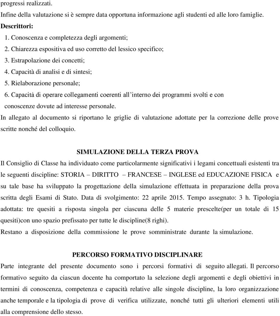 Capacità di operare collegamenti coerenti all interno dei programmi svolti e con conoscenze dovute ad interesse personale.