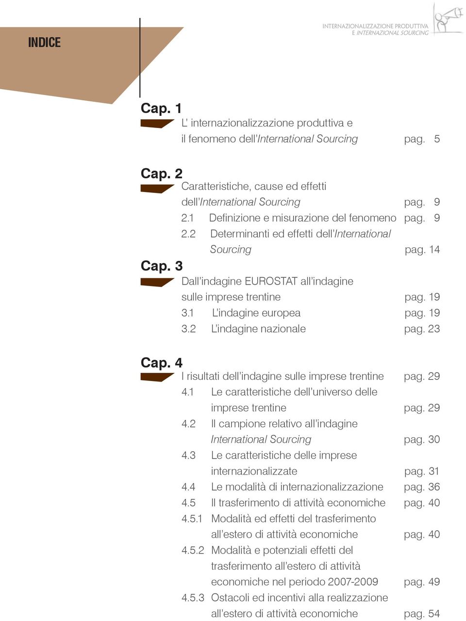 14 Dall indagine EUROSTAT all indagine sulle imprese trentine pag. 19 3.1 L indagine europea pag. 19 3.2 L indagine nazionale pag. 23 Cap. 4 I risultati dell indagine sulle imprese trentine pag. 29 4.