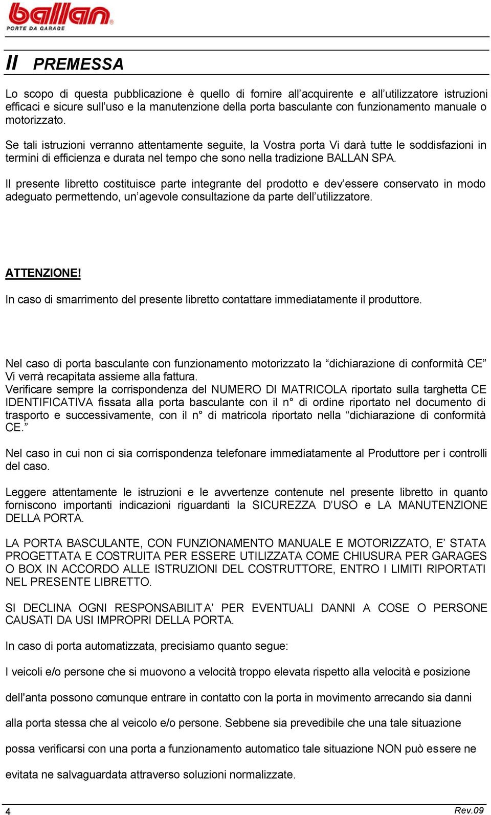 Se tali istruzioni verranno attentamente seguite, la Vostra porta Vi darà tutte le soddisfazioni in termini di efficienza e durata nel tempo che sono nella tradizione BALLAN SPA.