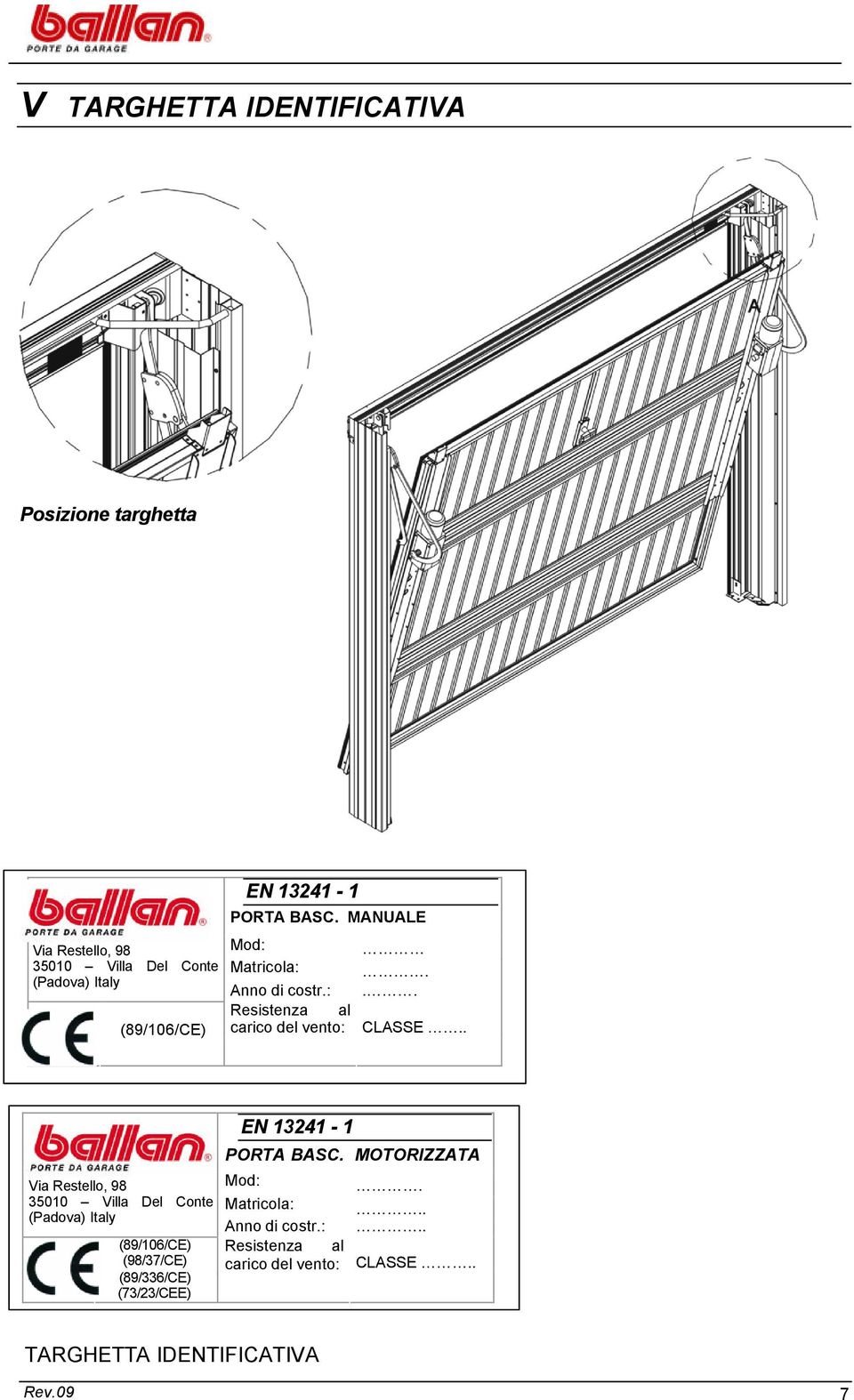 . Via Restello, 98 35010 Villa Del Conte (Padova) Italy (89/106/CE) (98/37/CE) (89/336/CE) (73/23/CEE) EN 13241-1