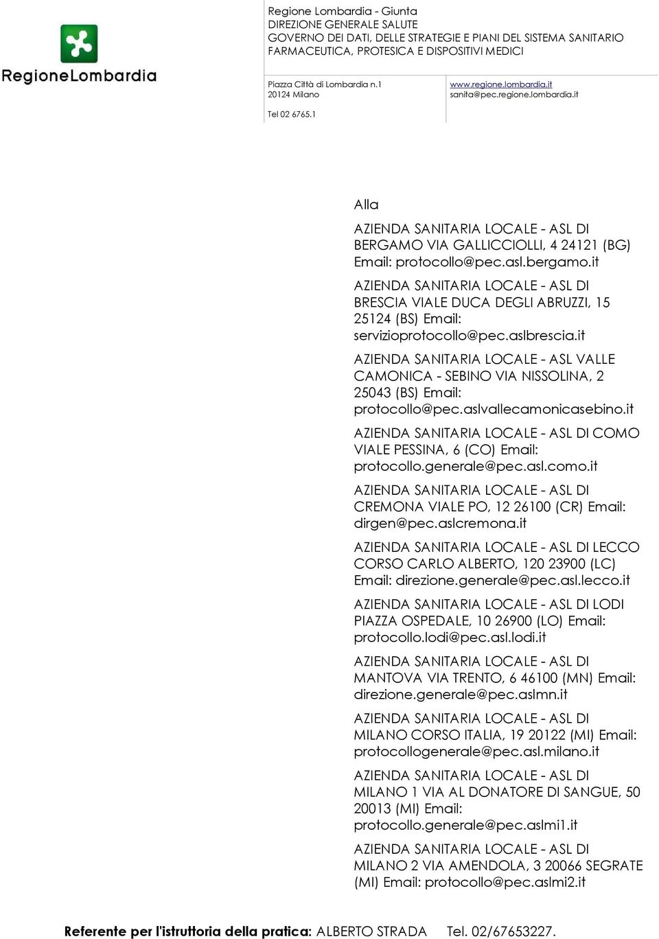 it BRESCIA VIALE DUCA DEGLI ABRUZZI, 15 25124 (BS) servizioprotocollo@pec.aslbrescia.it AZIENDA SANITARIA LOCALE - ASL VALLE CAMONICA - SEBINO VIA NISSOLINA, 2 25043 (BS) protocollo@pec.