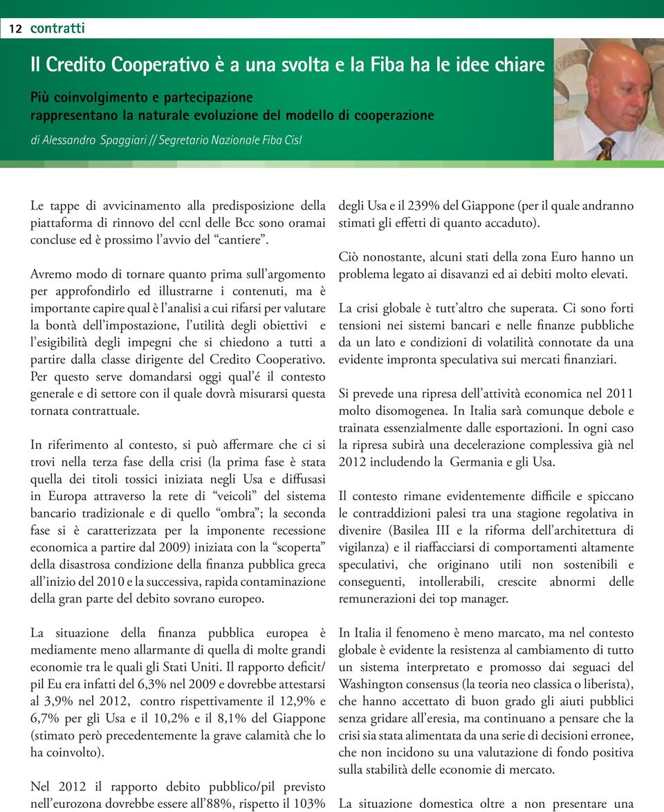 Avremo modo di tornare quanto prima sull argomento per approfondirlo ed illustrarne i contenuti, ma è importante capire qual è l analisi a cui rifarsi per valutare la bontà dell impostazione, l