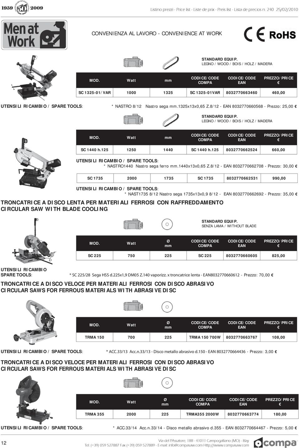 8/12-8032770662708 - Prezzo: 30,00 SC 1735 2000 1735 SC 1735 8032770662531 990,00 UTENSILI RICAMBIO / SPARE TOOLS: * NAST1735 8/12 Nastro sega 1735x13x0,9 8/12-8032770662692 - Prezzo: 35,00