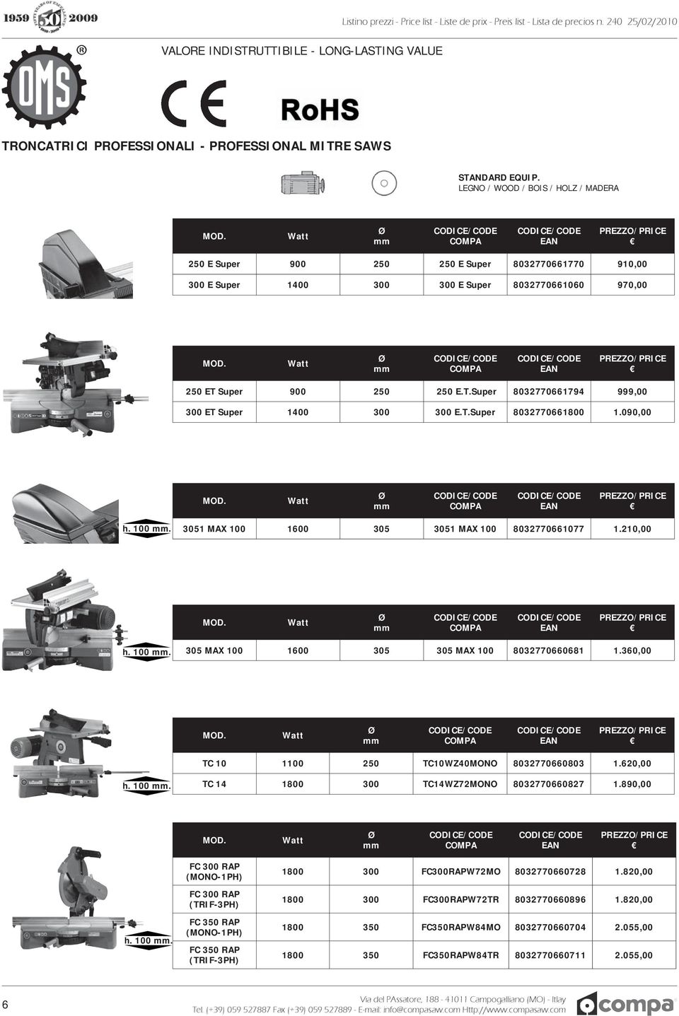 E.T.Super 8032770661794 999,00 300 ET Super 1400 300 300 E.T.Super 8032770661800 1.090,00 h. 100. 3051 MAX 100 1600 305 3051 MAX 100 8032770661077 1.210,00 h. 100. 305 MAX 100 1600 305 305 MAX 100 8032770660681 1.