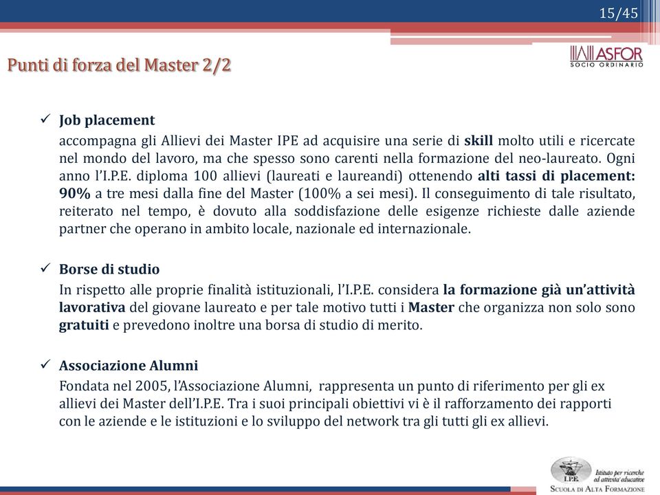 Il conseguimento di tale risultato, reiterato nel tempo, è dovuto alla soddisfazione delle esigenze richieste dalle aziende partner che operano in ambito locale, nazionale ed internazionale.