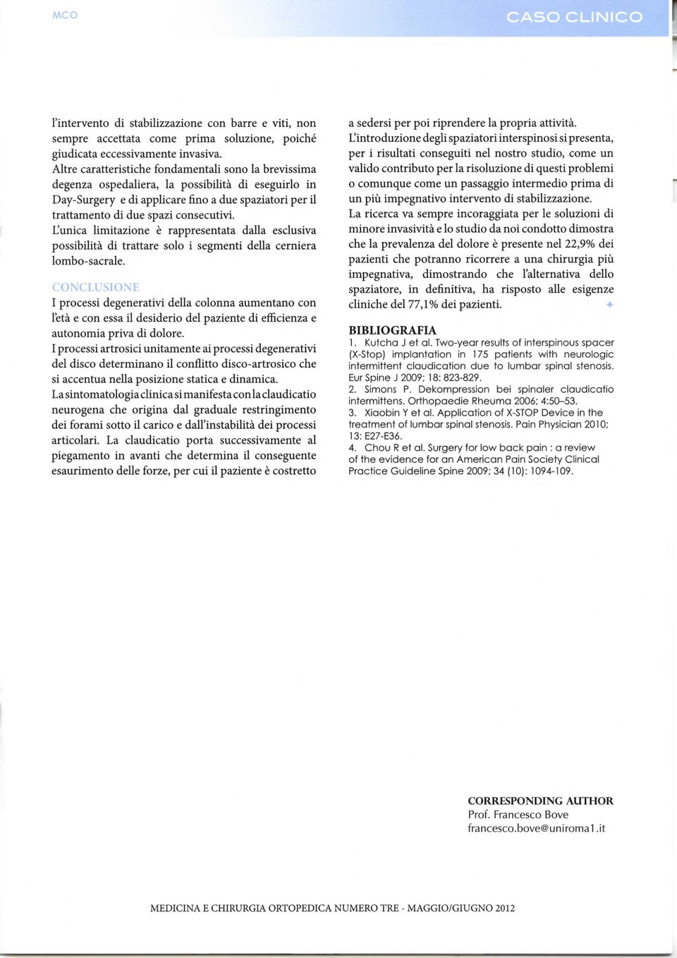 L'unica limitazione è rappresentata dalla esclusiva possibilità di trattare solo i segmenti della cerniera lombo-sacrale.