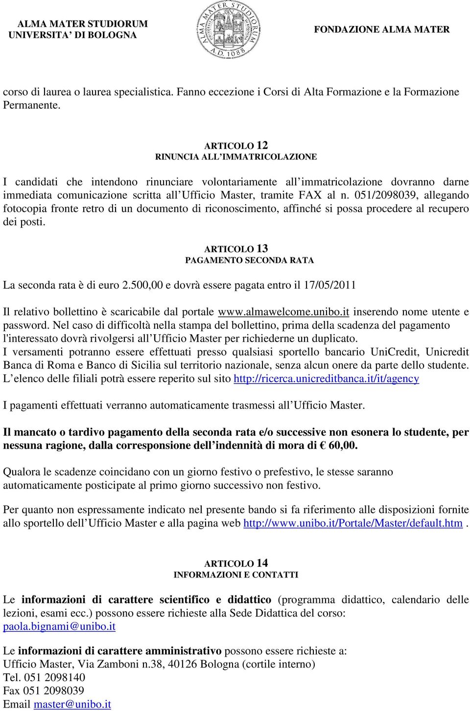 051/2098039, allegando fotocopia fronte retro di un documento di riconoscimento, affinché si possa procedere al recupero dei posti. ARTICOLO 13 PAGAMENTO SECONDA RATA La seconda rata è di euro 2.