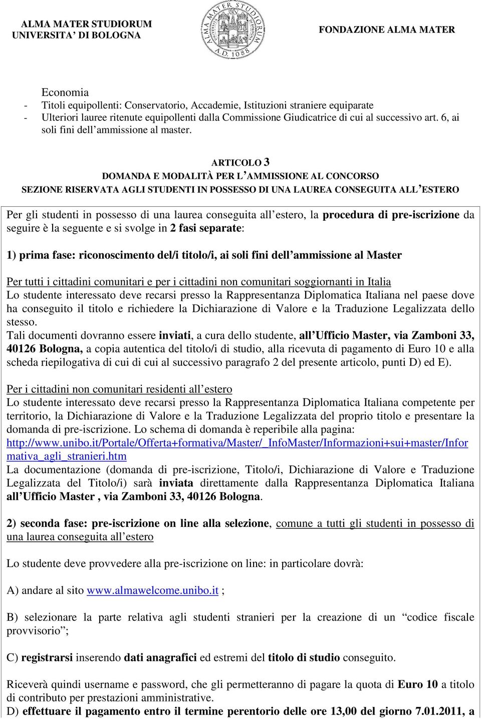 ARTICOLO 3 DOMANDA E MODALITÀ PER L AMMISSIONE AL CONCORSO SEZIONE RISERVATA AGLI STUDENTI IN POSSESSO DI UNA LAUREA CONSEGUITA ALL ESTERO Per gli studenti in possesso di una laurea conseguita all