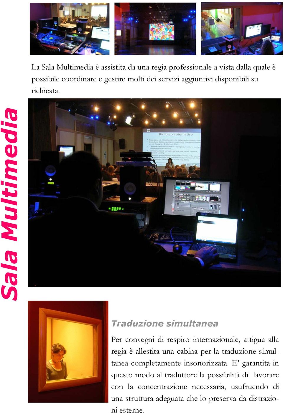 Sala Multimedia Traduzione simultanea Per convegni di respiro internazionale, attigua alla regia è allestita una cabina per la