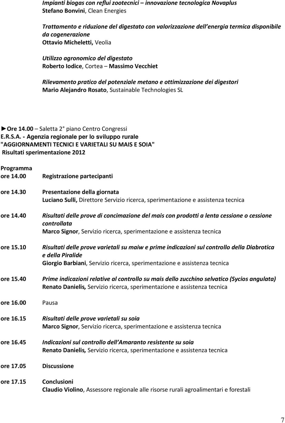 Alejandro Rosato, Sustainable Technologies SL Ore 14.00 Saletta 2 piano Centro Congressi E.R.S.A. - Agenzia regionale per lo sviluppo rurale "AGGIORNAMENTI TECNICI E VARIETALI SU MAIS E SOIA" Risultati sperimentazione 2012 ore 14.