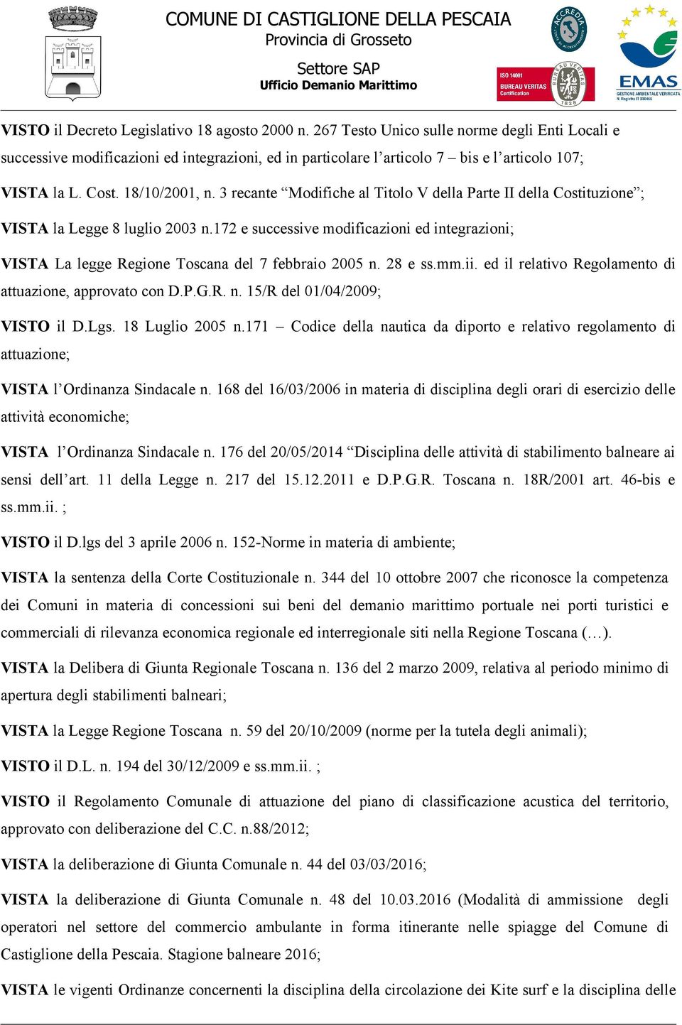 3 recante Modifiche al Titolo V della Parte II della Costituzione ; VISTA la Legge 8 luglio 2003 n.172 e successive modificazioni ed integrazioni; VISTA La legge Regione Toscana del 7 febbraio 2005 n.