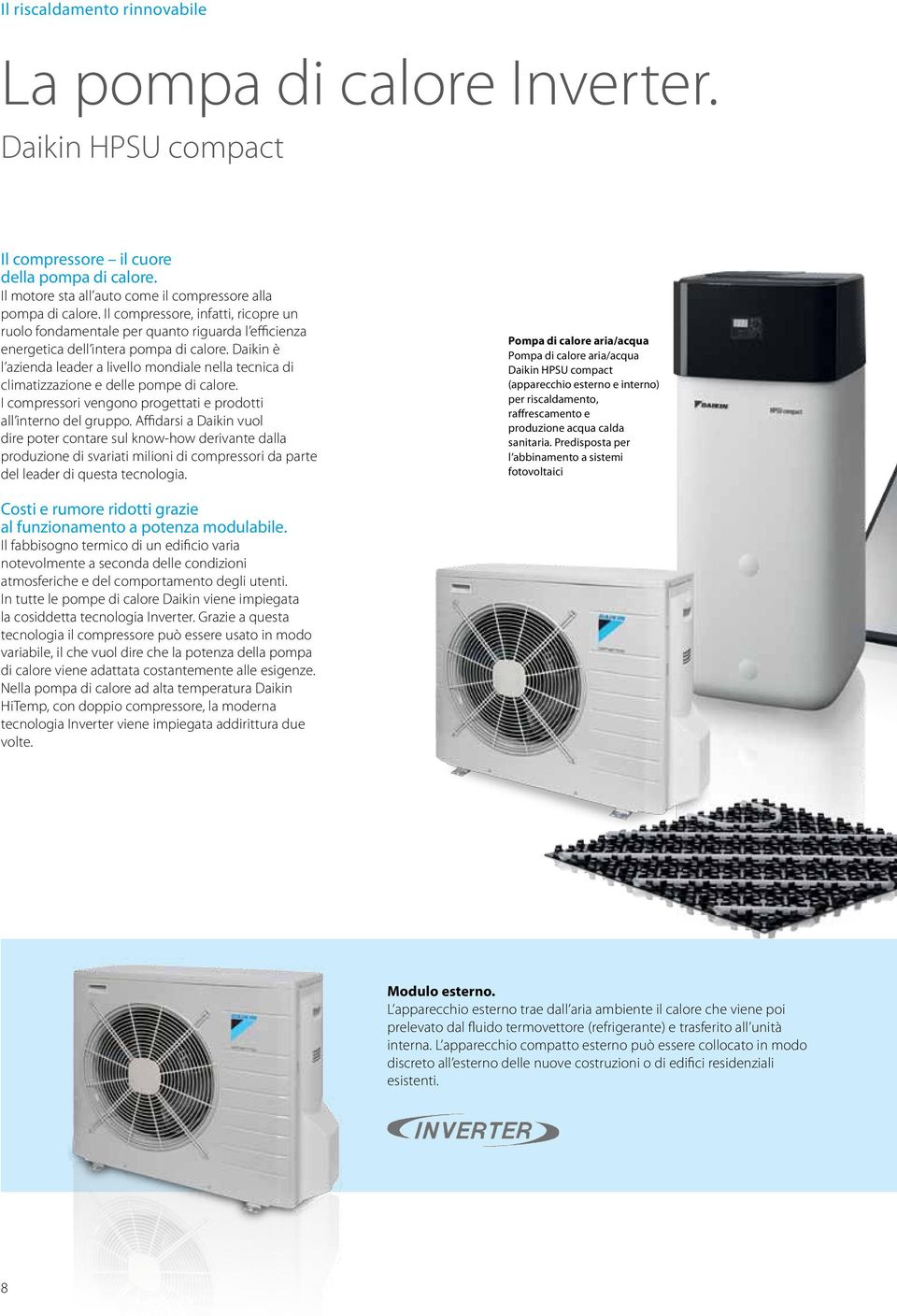 Daikin è l azienda leader a livello mondiale nella tecnica di climatizzazione e delle pompe di calore. I compressori vengono progettati e prodotti all interno del gruppo.