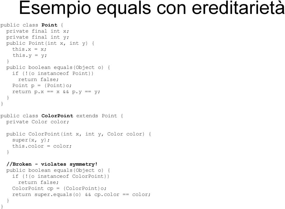 y == y; } } public class ColorPoint extends Point { private Color color; } public ColorPoint(int x, int y, Color color) { super(x, y); this.