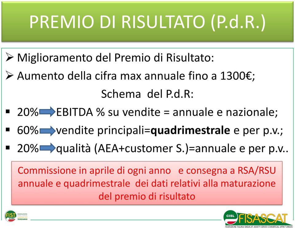 l P.d.R: EBITDA % su vendite = annuale e nazionale; vendite principali=quadrimestrale e per p.v.; qualità (AEA+customer S.
