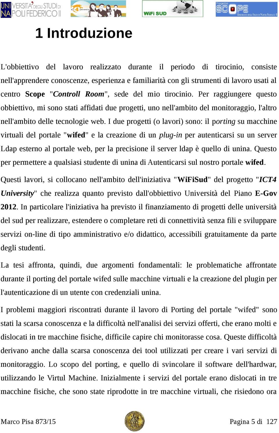 I due progetti (o lavori) sono: il porting su macchine virtuali del portale "wifed" e la creazione di un plug-in per autenticarsi su un server Ldap esterno al portale web, per la precisione il server