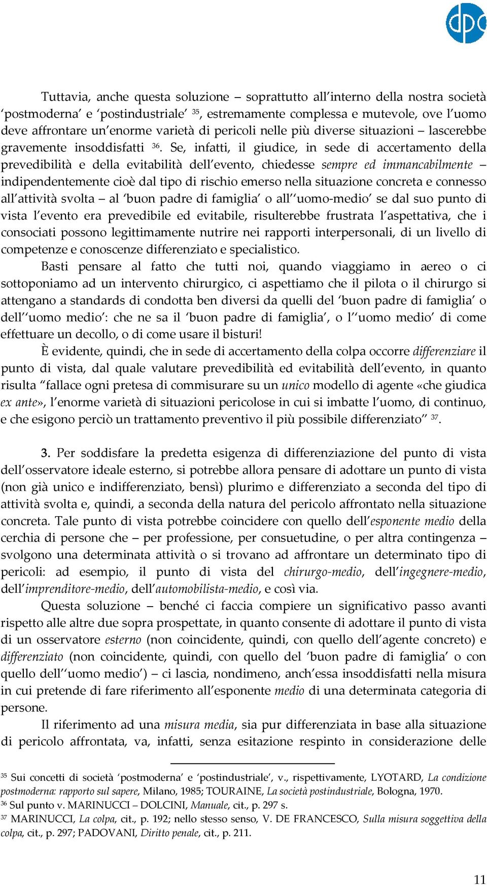 Se, infatti, il giudice, in sede di accertamento della prevedibilità e della evitabilità dell evento, chiedesse sempre ed immancabilmente indipendentemente cioè dal tipo di rischio emerso nella