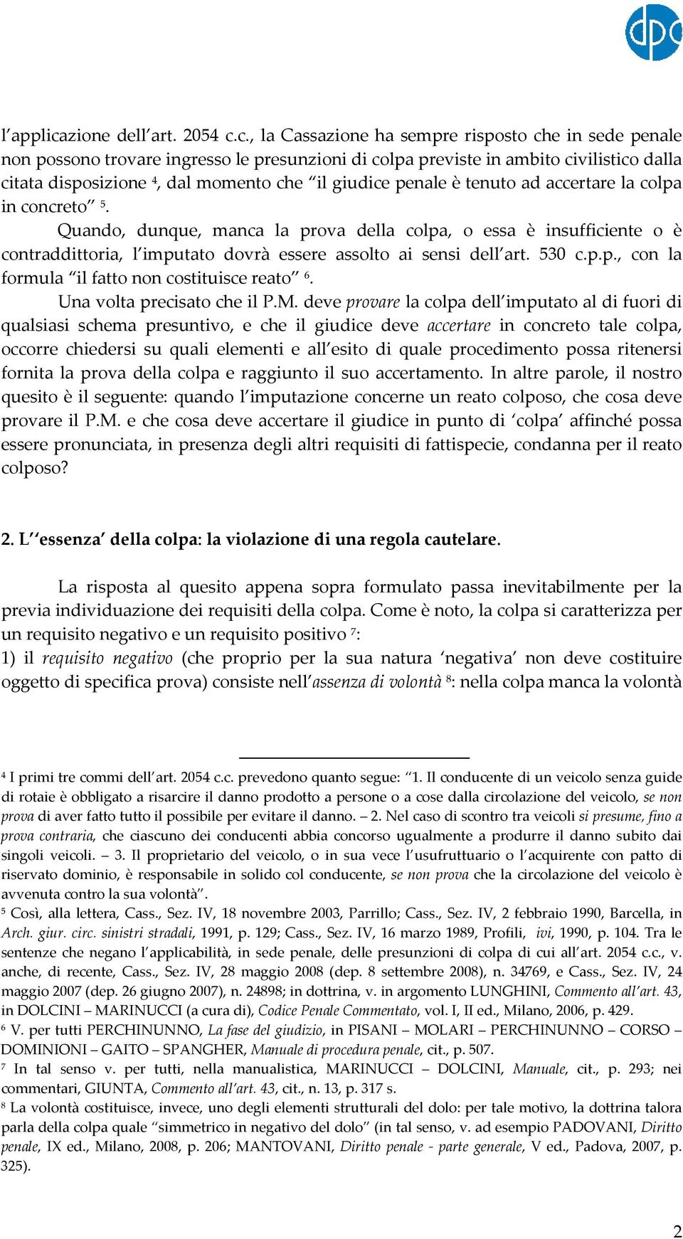 c., la Cassazione ha sempre risposto che in sede penale non possono trovare ingresso le presunzioni di colpa previste in ambito civilistico dalla citata disposizione 4, dal momento che il giudice