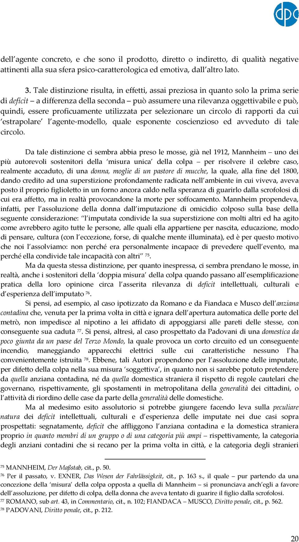 utilizzata per selezionare un circolo di rapporti da cui estrapolare l agente modello, quale esponente coscienzioso ed avveduto di tale circolo.