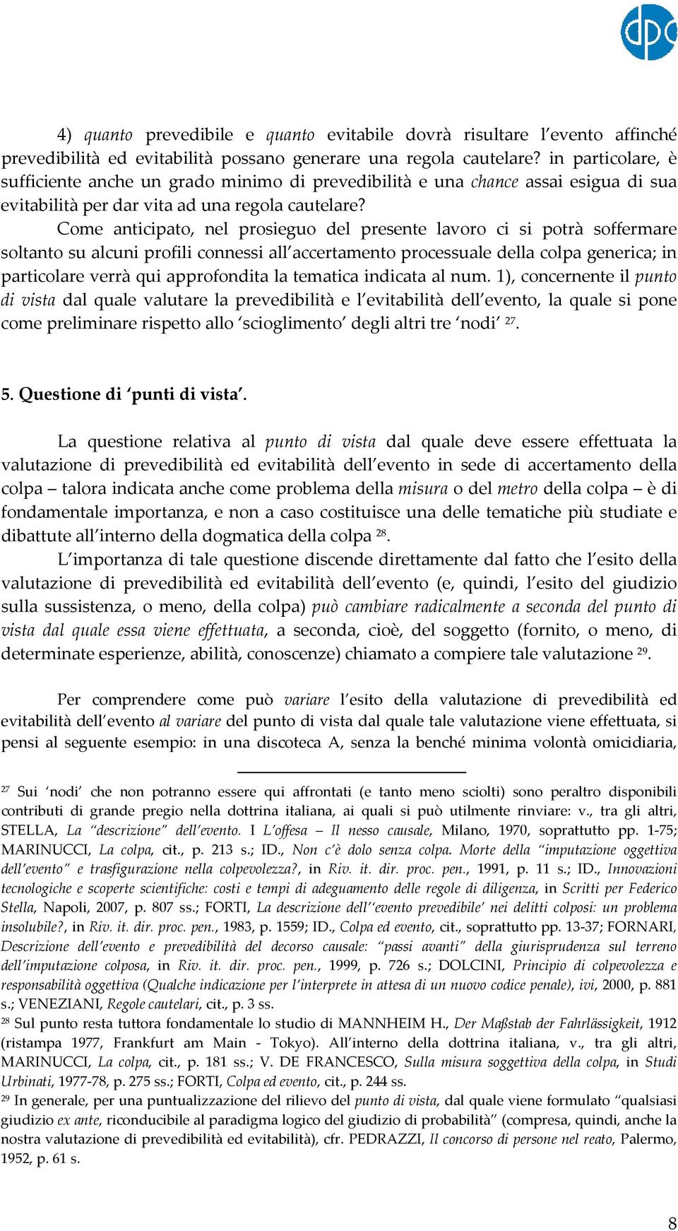 Come anticipato, nel prosieguo del presente lavoro ci si potrà soffermare soltanto su alcuni profili connessi all accertamento processuale della colpa generica; in particolare verrà qui approfondita