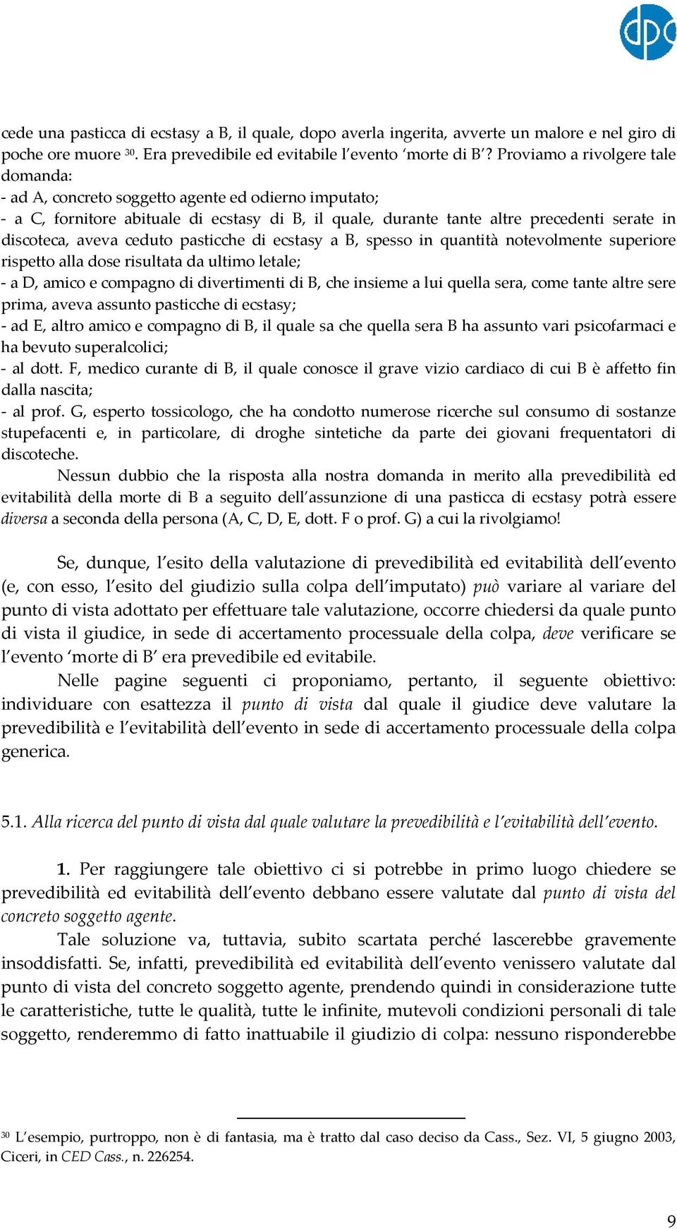 ceduto pasticche di ecstasy a B, spesso in quantità notevolmente superiore rispetto alla dose risultata da ultimo letale; a D, amico e compagno di divertimenti di B, che insieme a lui quella sera,