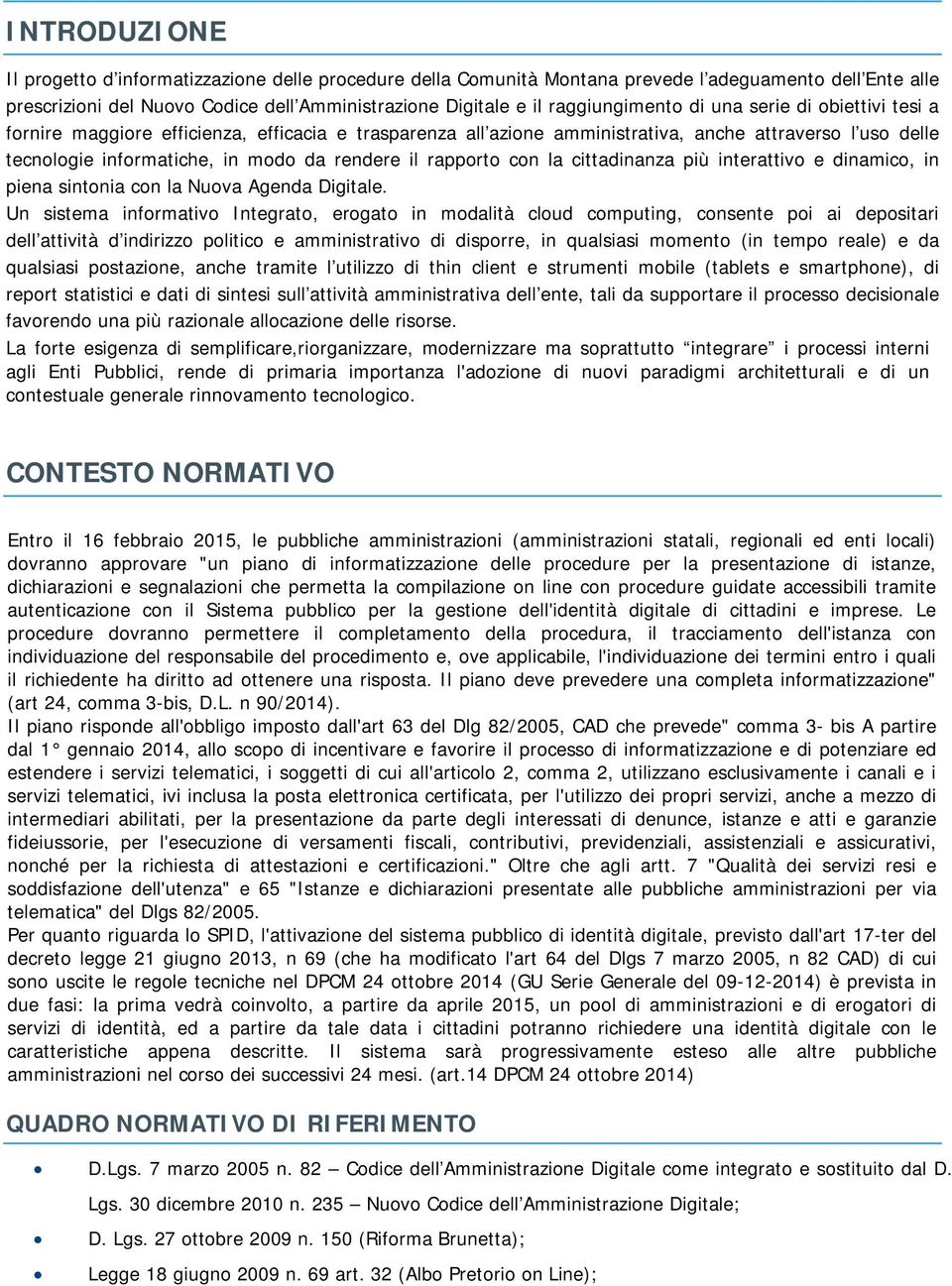 rendere il rapporto con la cittadinanza più interattivo e dinamico, in piena sintonia con la Nuova Agenda Digitale.