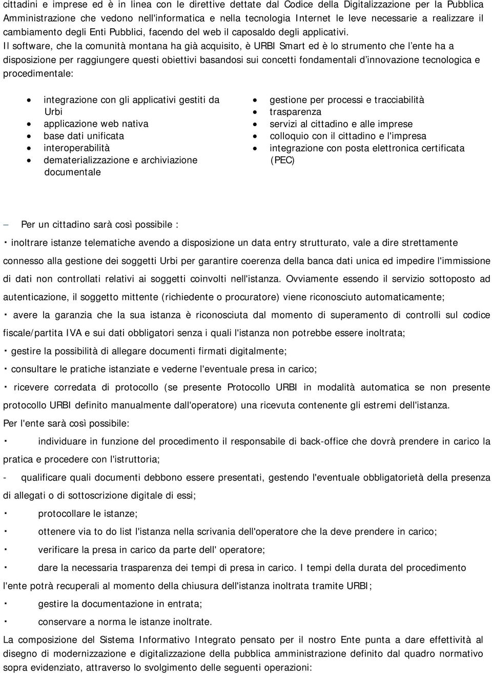 Il software, che la comunità montana ha già acquisito, è URBI Smart ed è lo strumento che l ente ha a disposizione per raggiungere questi obiettivi basandosi sui concetti fondamentali d innovazione