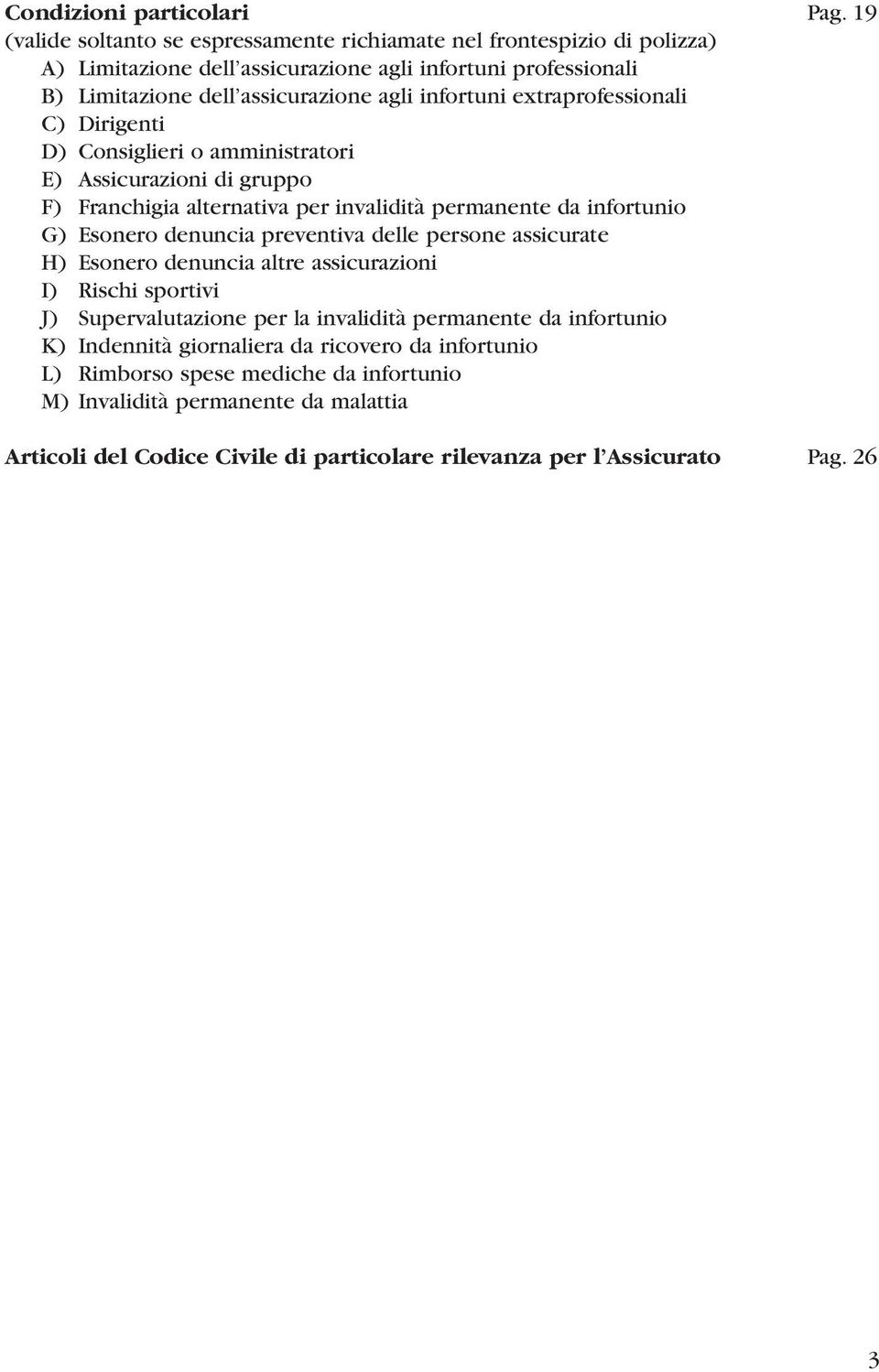 extraprofessionali C) Dirigenti D) Consiglieri o amministratori E) Assicurazioni di gruppo F) Franchigia alternativa per invalidità permanente da infortunio G) Esonero denuncia preventiva