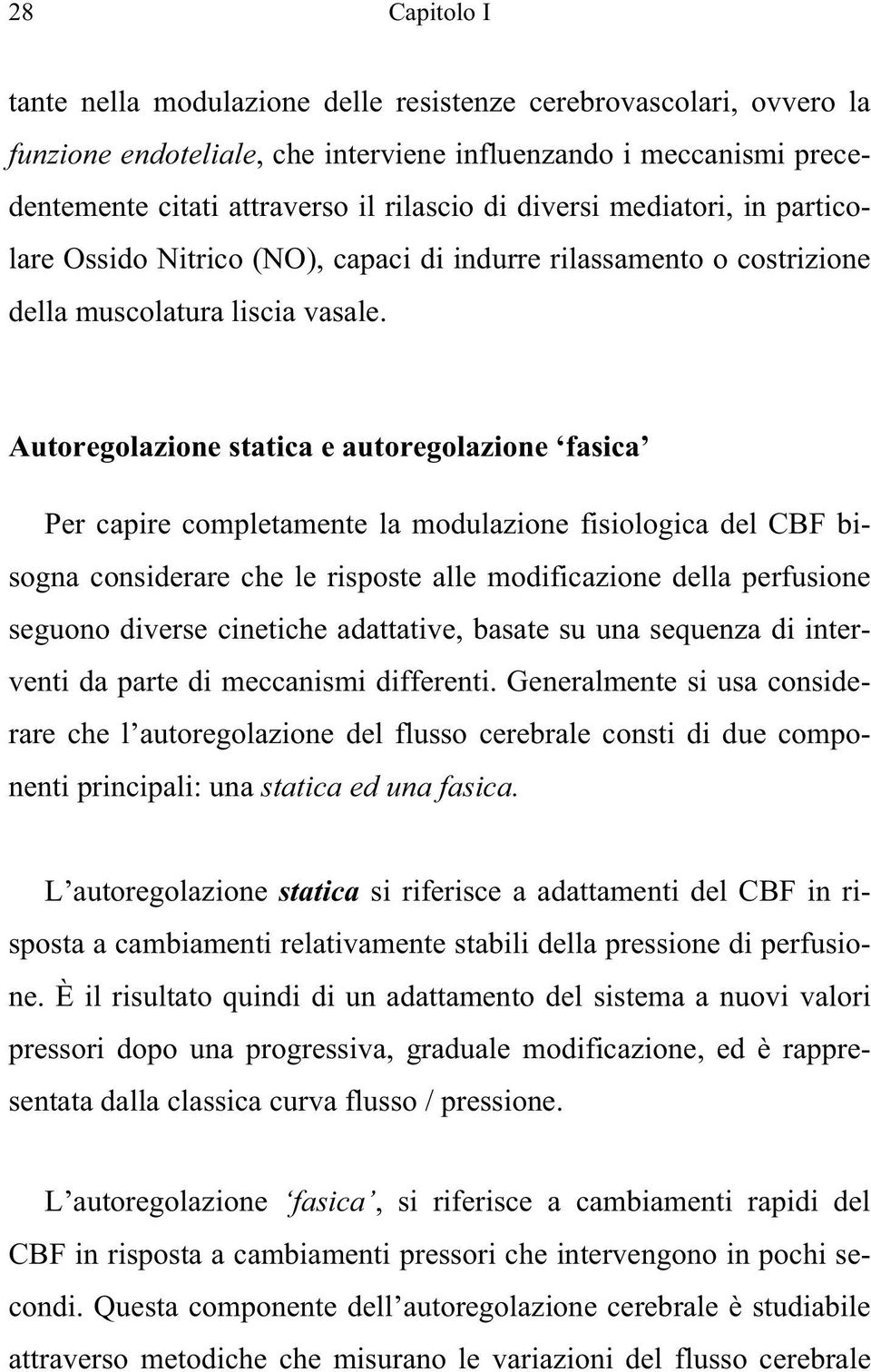 Autoregolazione statica e autoregolazione fasica Per capire completamente la modulazione fisiologica del CBF bisogna considerare che le risposte alle modificazione della perfusione seguono diverse