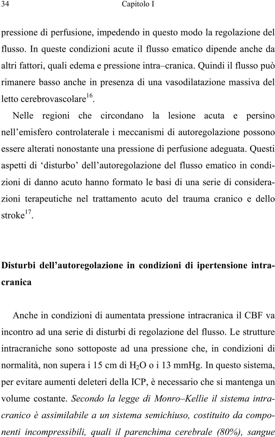 Quindi il flusso può rimanere basso anche in presenza di una vasodilatazione massiva del letto cerebrovascolare 16.