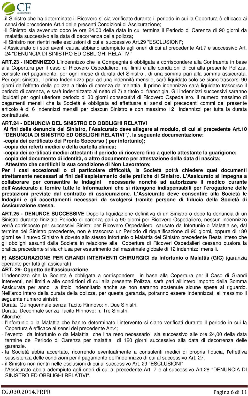 00 della data in cui termina il Periodo di Carenza di 90 giorni da malattia successivo alla data di decorrenza della polizza; - il Sinistro non rientri nelle esclusioni di cui al successivo Art.