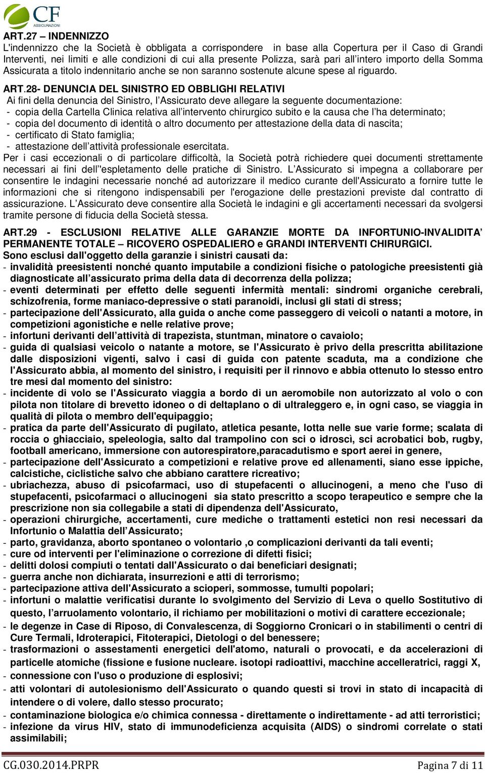 28- DENUNCIA DEL SINISTRO ED OBBLIGHI RELATIVI Ai fini della denuncia del Sinistro, l Assicurato deve allegare la seguente documentazione: - copia della Cartella Clinica relativa all intervento