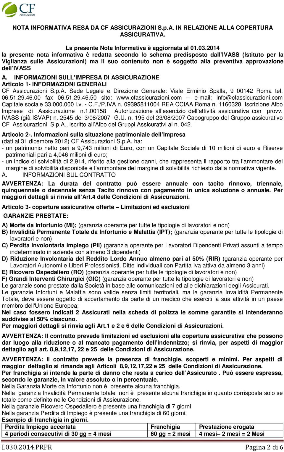 dell IVASS A. INFORMAZIONI SULL IMPRESA DI ASSICURAZIONE Articolo 1- INFORMAZIONI GENERALI CF Assicurazioni S.p.A. Sede Legale e Direzione Generale: Viale Erminio Spalla, 9 00142 Roma tel. 06.51.29.