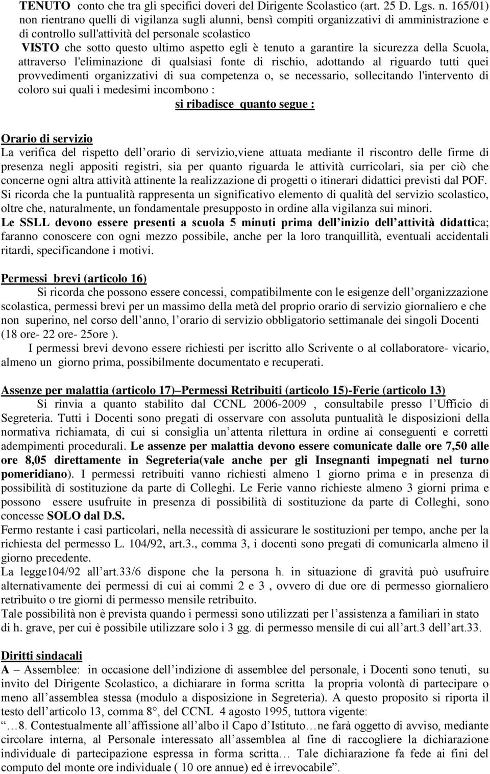 è tenuto a garantire la sicurezza della Scuola, attraverso l'eliminazione di qualsiasi fonte di rischio, adottando al riguardo tutti quei provvedimenti organizzativi di sua competenza o, se