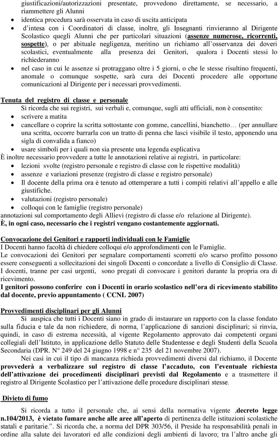 richiamo all osservanza dei doveri scolastici, eventualmente alla presenza dei Genitori, qualora i Docenti stessi lo richiederanno nel caso in cui le assenze si protraggano oltre i 5 giorni, o che le