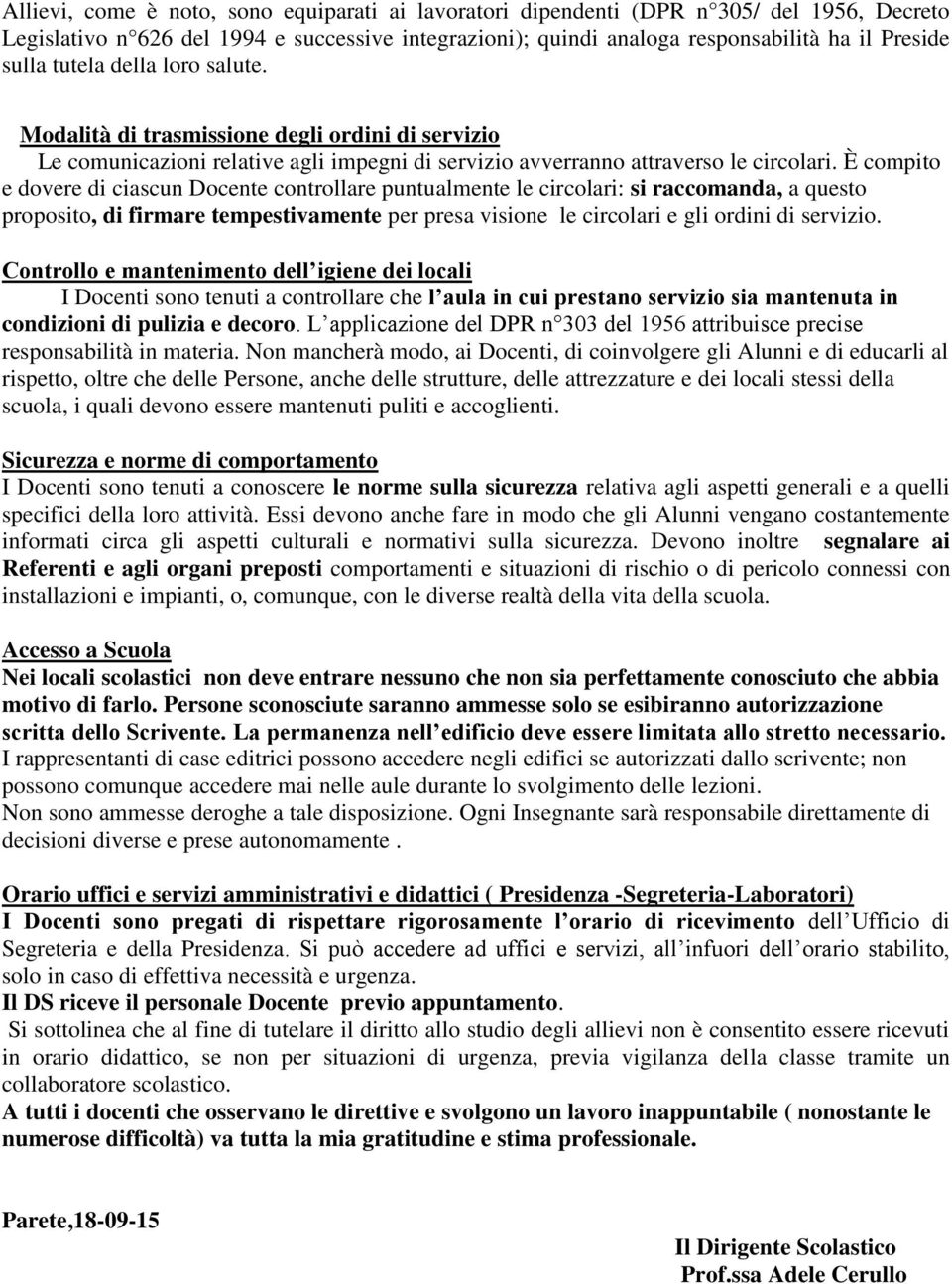 È compito e dovere di ciascun Docente controllare puntualmente le circolari: si raccomanda, a questo proposito, di firmare tempestivamente per presa visione le circolari e gli ordini di servizio.