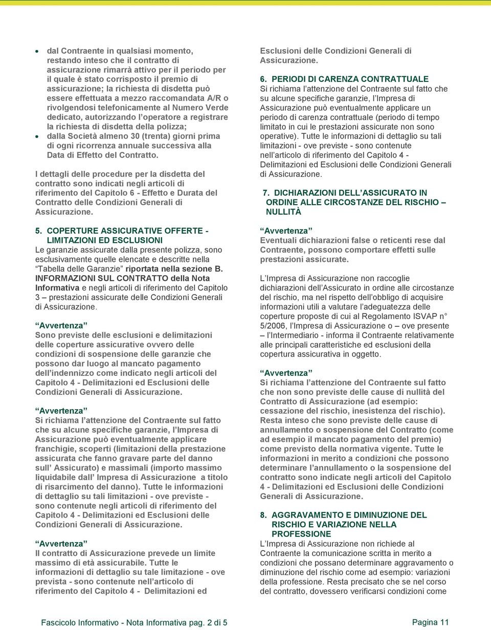 Società almeno 30 (trenta) giorni prima di ogni ricorrenza annuale successiva alla Data di Effetto del Contratto.