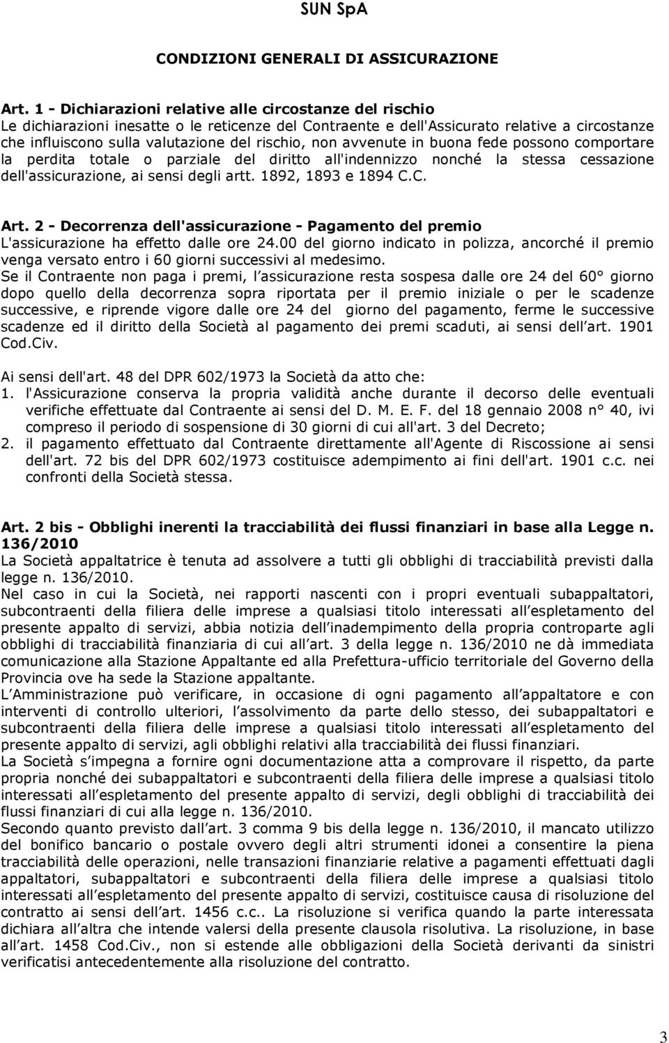 non avvenute in buona fede possono comportare la perdita totale o parziale del diritto all'indennizzo nonché la stessa cessazione dell'assicurazione, ai sensi degli artt. 1892, 1893 e 1894 C.C. Art.