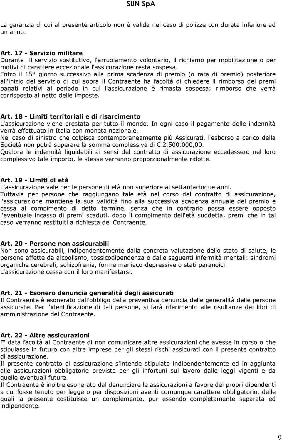 Entro il 15 giorno successivo alla prima scadenza di premio (o rata di premio) posteriore all'inizio del servizio di cui sopra il Contraente ha facoltà di chiedere il rimborso dei premi pagati