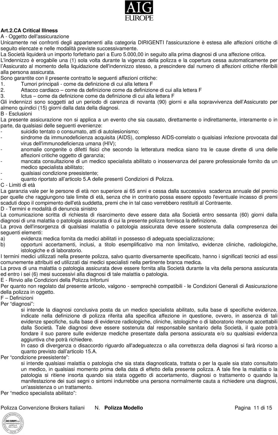 modalità previste successivamente. La Società liquiderà un importo forfettario pari a Euro 5.000,00 in seguito alla prima diagnosi di una affezione critica.