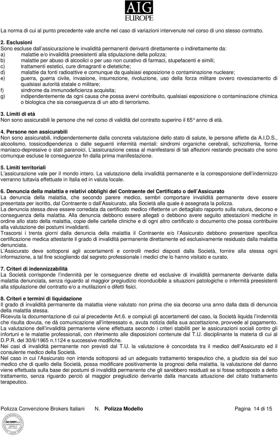 per abuso di alcoolici o per uso non curativo di farmaci, stupefacenti e simili; c) trattamenti estetici, cure dimagranti e dietetiche; d) malattie da fonti radioattive e comunque da qualsiasi