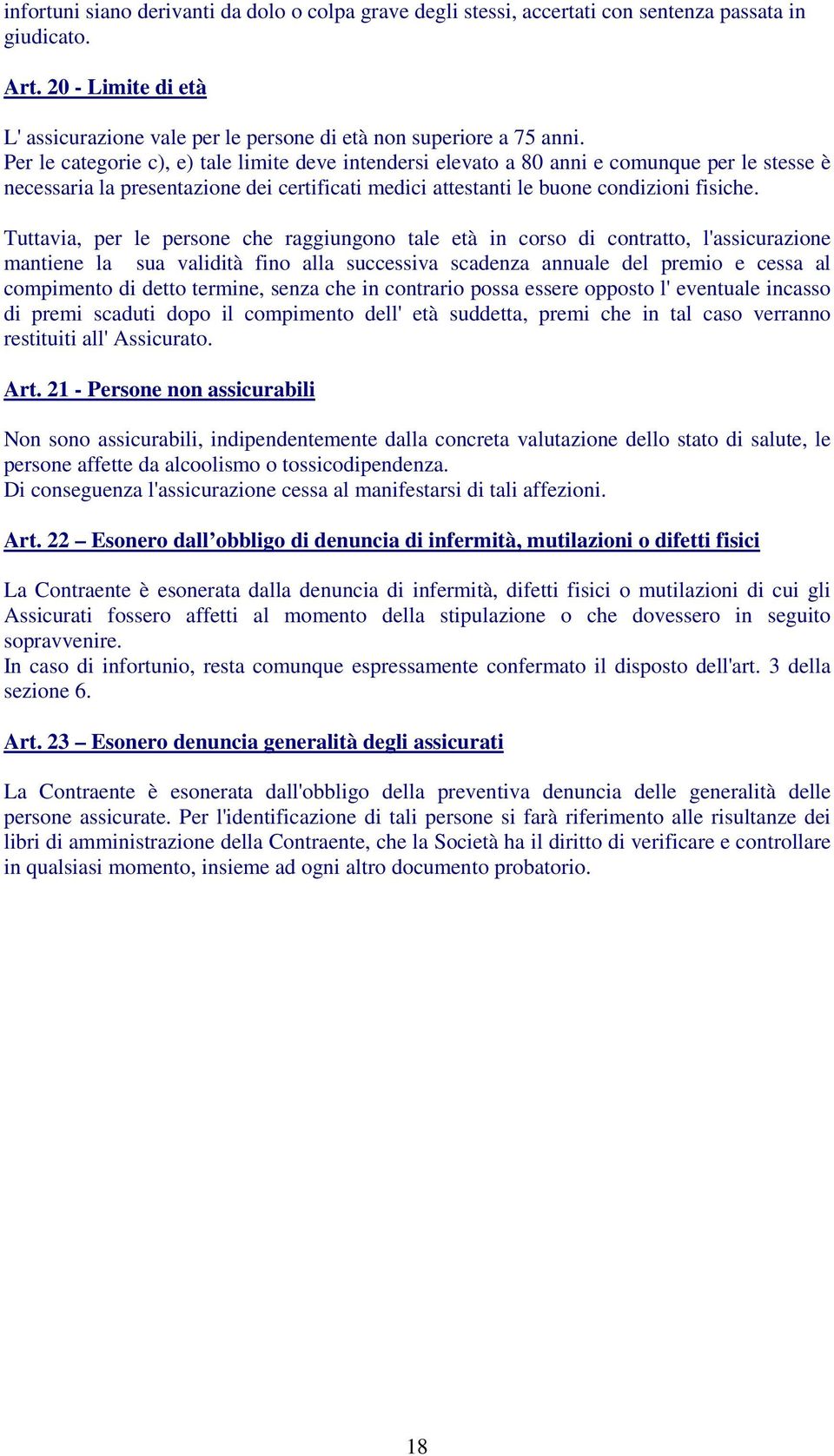 Tuttavia, per le persone che raggiungono tale età in corso di contratto, l'assicurazione mantiene la sua validità fino alla successiva scadenza annuale del premio e cessa al compimento di detto