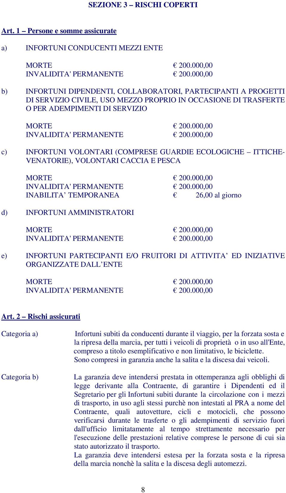 000,00 INVALIDITA' PERMANENTE 200.000,00 c) INFORTUNI VOLONTARI (COMPRESE GUARDIE ECOLOGICHE ITTICHE- VENATORIE), VOLONTARI CACCIA E PESCA MORTE 200.000,00 INVALIDITA' PERMANENTE 200.000,00 INABILITA TEMPORANEA 26,00 al giorno d) INFORTUNI AMMINISTRATORI MORTE 200.