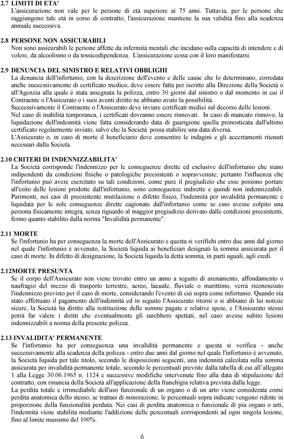 8 PERSONE NON ASSICURABILI Non sono assicurabili le persone affette da infermità mentali che incidano sulla capacità di intendere e di volere, da alcoolismo o da tossicodipendenza.