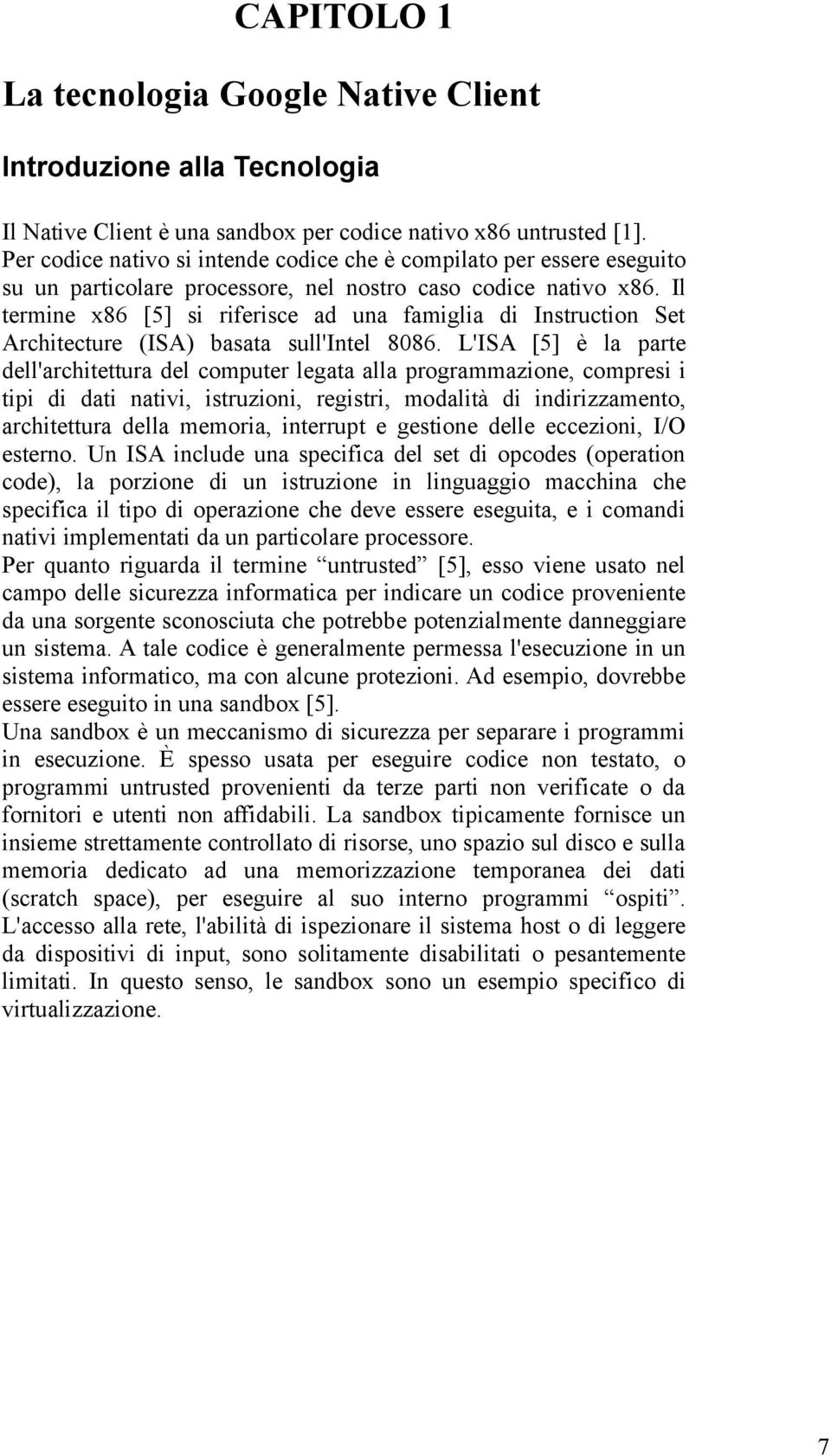 Il termine x86 [5] si riferisce ad una famiglia di Instruction Set Architecture (ISA) basata sull'intel 8086.