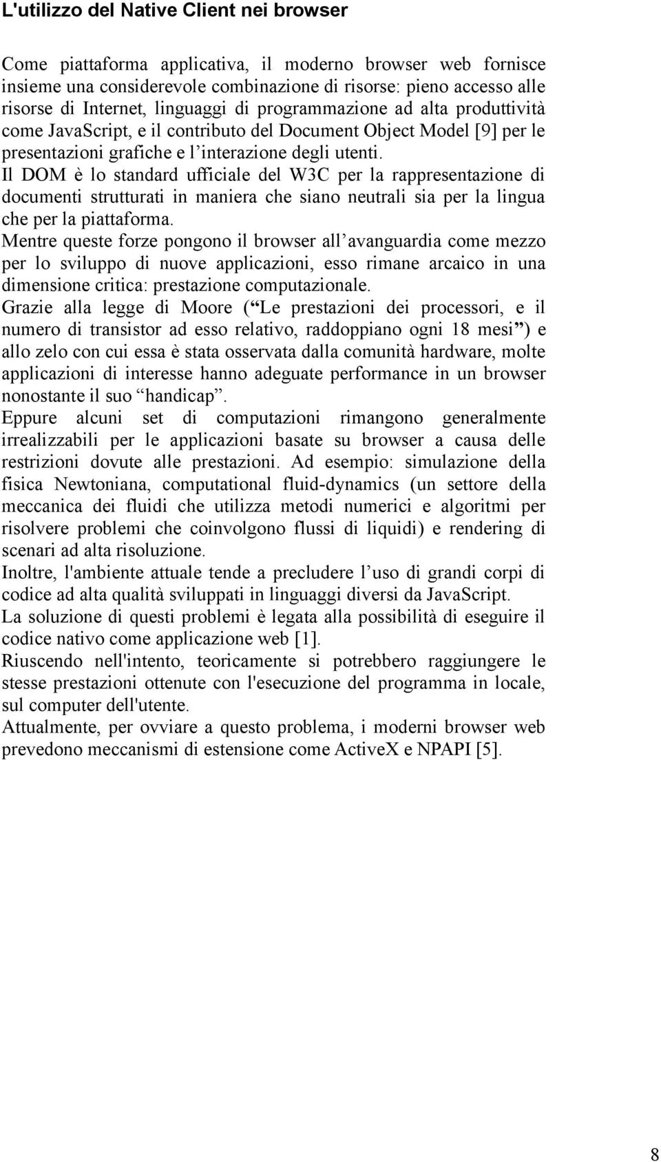 Il DOM è lo standard ufficiale del W3C per la rappresentazione di documenti strutturati in maniera che siano neutrali sia per la lingua che per la piattaforma.