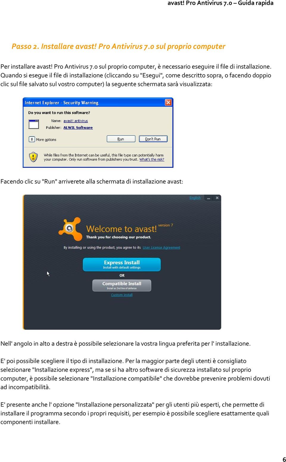clic su "Run" arriverete alla schermata di installazione avast: Nell' angolo in alto a destra è possibile selezionare la vostra lingua preferita per l' installazione.