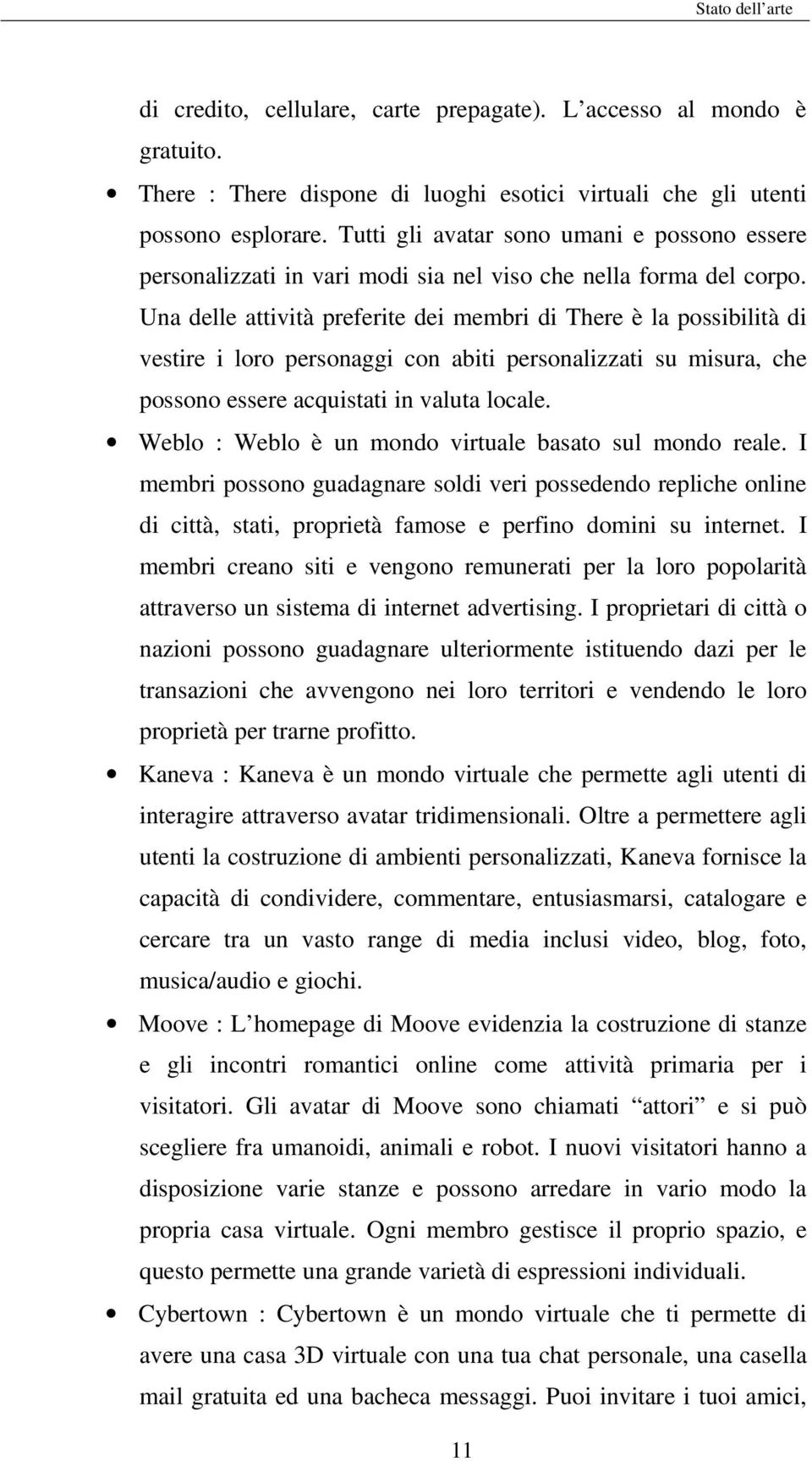 Una delle attività preferite dei membri di There è la possibilità di vestire i loro personaggi con abiti personalizzati su misura, che possono essere acquistati in valuta locale.