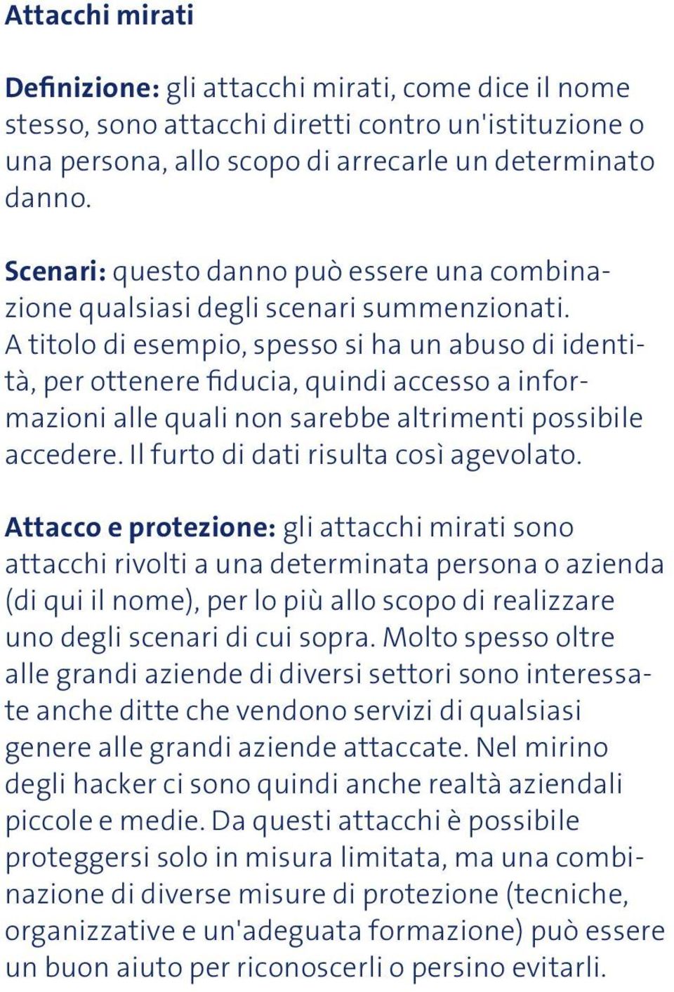 A titolo di esempio, spesso si ha un abuso di identità, per ottenere fiducia, quindi accesso a informazioni alle quali non sarebbe altrimenti possibile accedere.