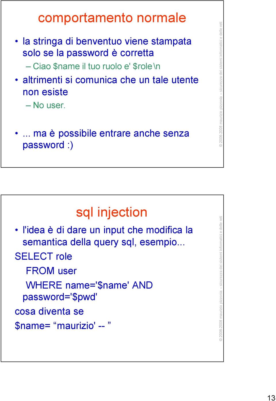 ... ma è possibile entrare anche senza password :) sql injection l'idea è di dare un input che modifica la